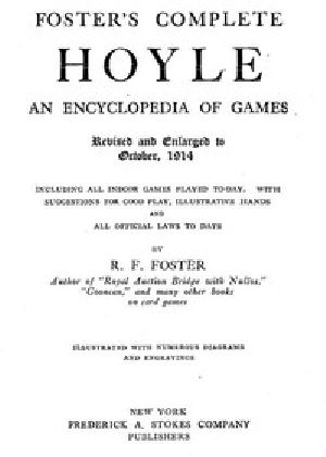 [Gutenberg 53881] • Foster's Complete Hoyle: An Encyclopedia of Games / Including all indoor games played to-day. With suggestions for good play, illustrative hands, and all official laws to date